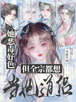 她恶毒好色,但全宗都想当她道侣 她恶毒好色,但全宗都想当她道侣
